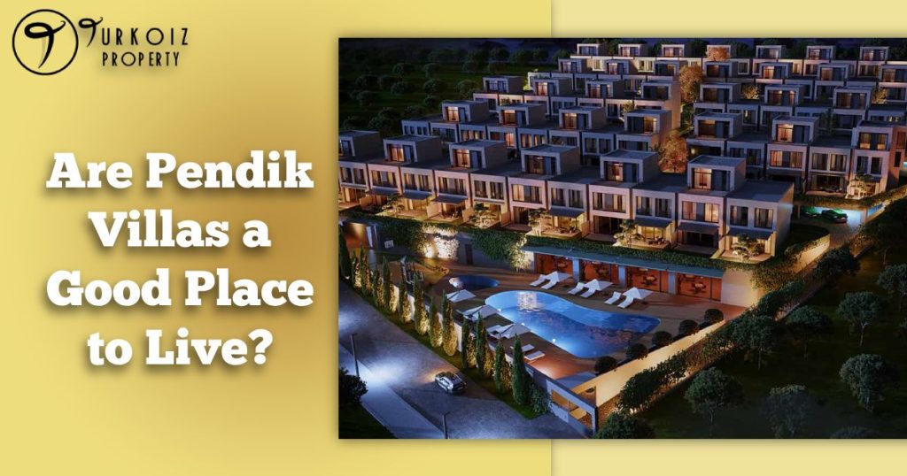Are Pendik Villas a Good Place to Live