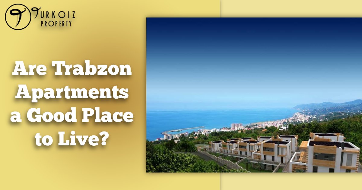 Are Trabzon Apartments a Good Place to Live