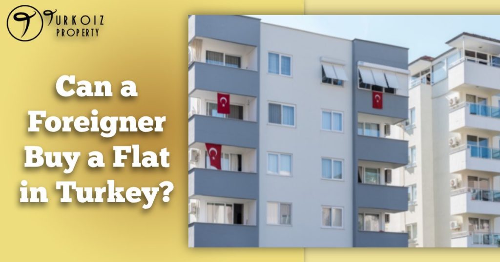 Can a foreigner buy a flat in Turkey